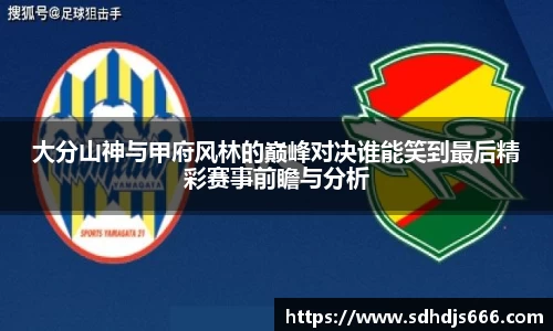 大分山神与甲府风林的巅峰对决谁能笑到最后精彩赛事前瞻与分析
